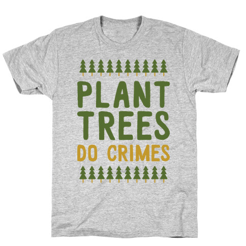 Plant Trees Do Crimes T-Shirt