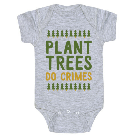 Plant Trees Do Crimes Baby One-Piece
