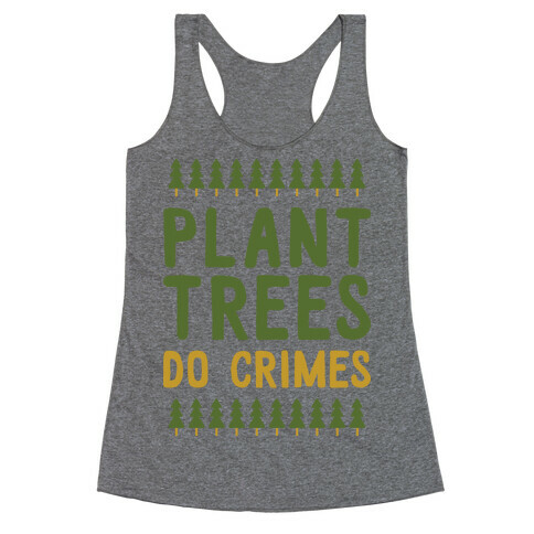 Plant Trees Do Crimes Racerback Tank Top