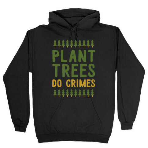 Plant Trees Do Crimes Hooded Sweatshirt