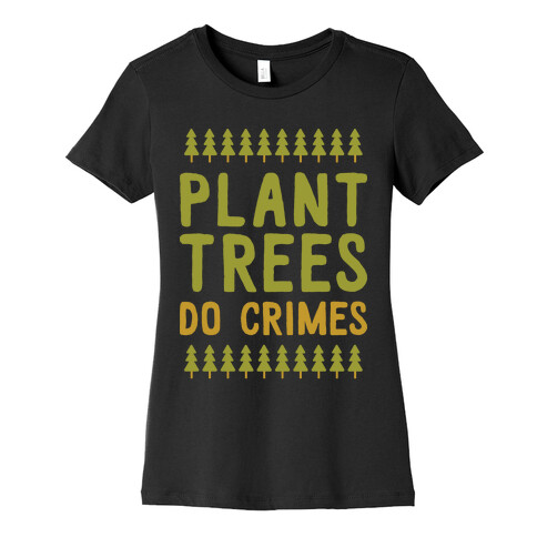 Plant Trees Do Crimes Womens T-Shirt