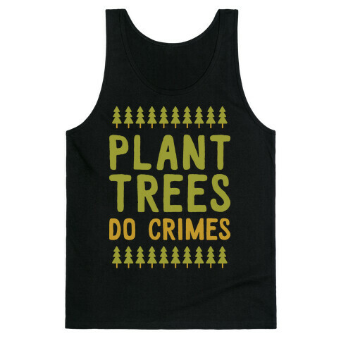 Plant Trees Do Crimes Tank Top