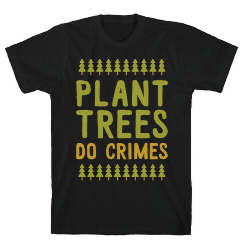 Plant Trees Do Crimes T-Shirt