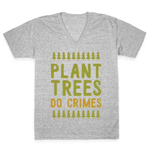 Plant Trees Do Crimes V-Neck Tee Shirt