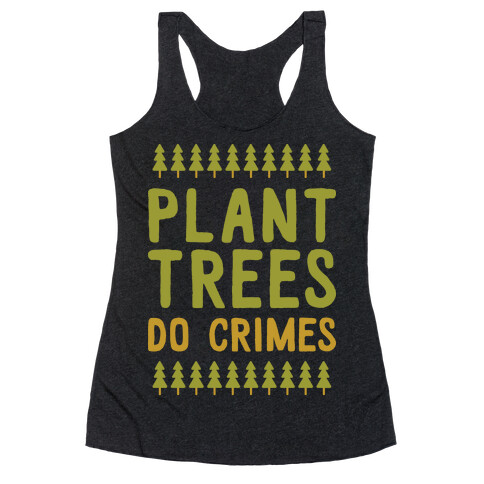 Plant Trees Do Crimes Racerback Tank Top