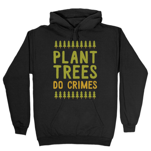 Plant Trees Do Crimes Hooded Sweatshirt