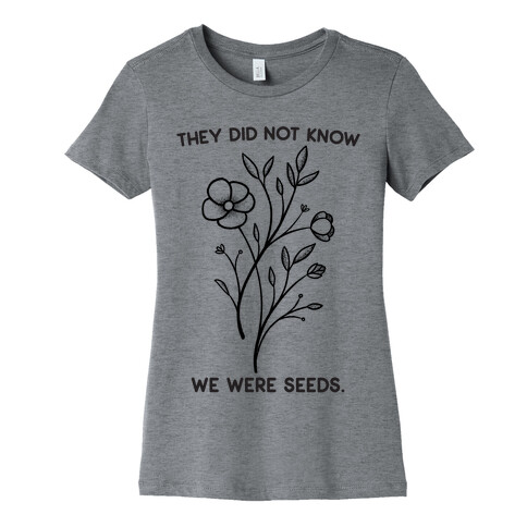 They Did Not Know We Were Seeds Wildflowers Womens T-Shirt