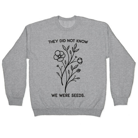 They Did Not Know We Were Seeds Wildflowers Pullover