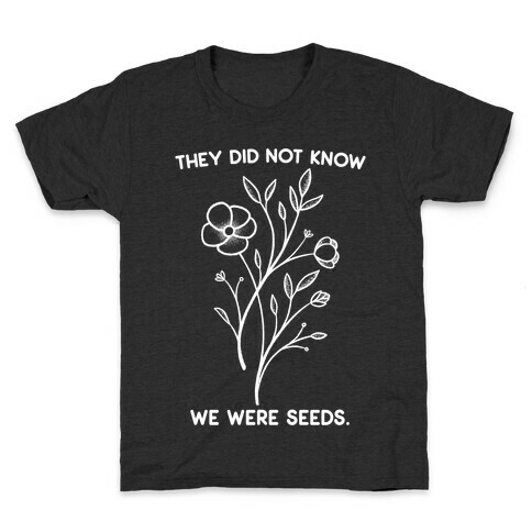 They Did Not Know We Were Seeds Wildflowers Kids T-Shirt