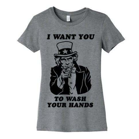 I Want You, to Wash Your Hands Womens T-Shirt