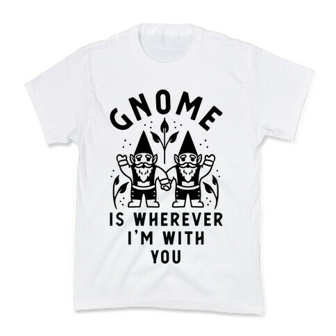 Gnome is Wherever I'm with You Kids T-Shirt