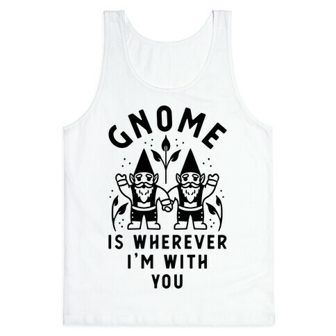 Gnome is Wherever I'm with You Tank Top