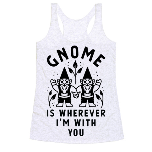 Gnome is Wherever I'm with You Racerback Tank Top