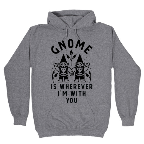 Gnome is Wherever I'm with You Hooded Sweatshirt