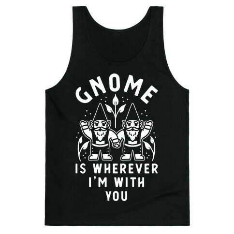Gnome is Wherever I'm with You Tank Top