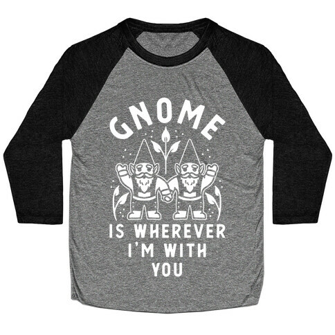 Gnome is Wherever I'm with You Baseball Tee