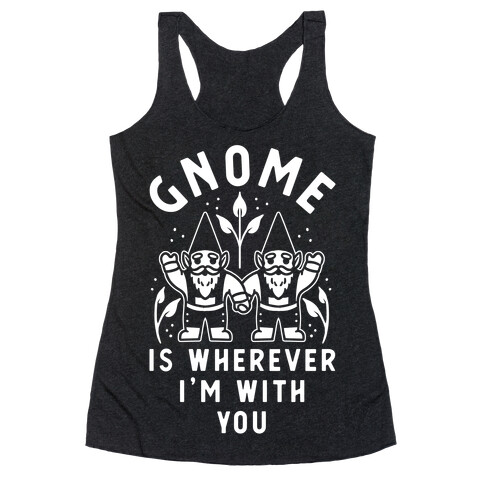 Gnome is Wherever I'm with You Racerback Tank Top