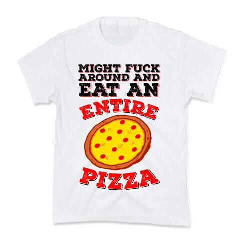 Might F*** Around And Eat An Entire Pizza Kids T-Shirt