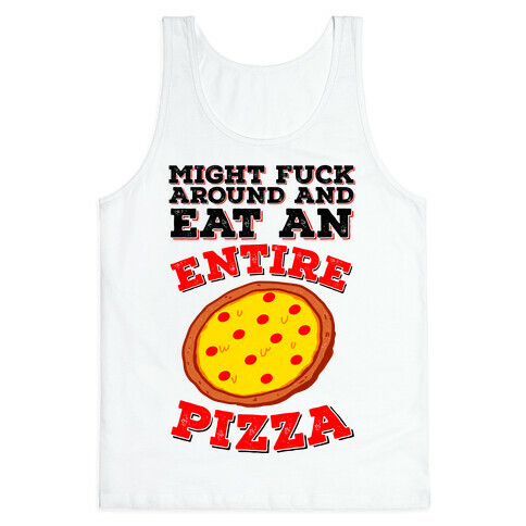 Might F*** Around And Eat An Entire Pizza Tank Top