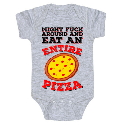 Might F*** Around And Eat An Entire Pizza Baby One-Piece