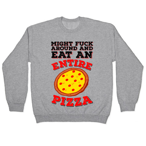 Might F*** Around And Eat An Entire Pizza Pullover