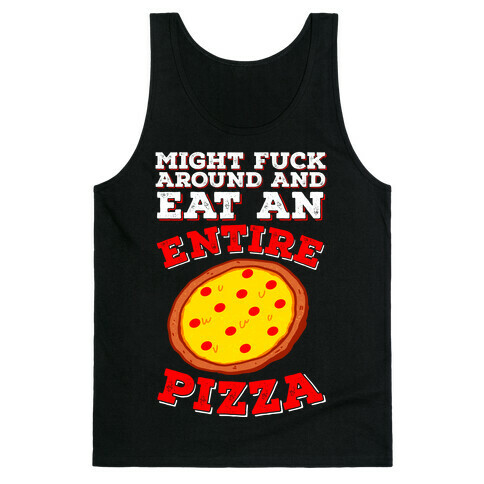 Might F*** Around And Eat An Entire Pizza Tank Top