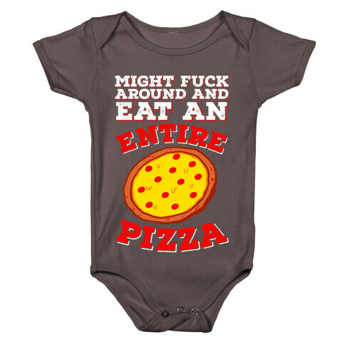 Might F*** Around And Eat An Entire Pizza Baby One-Piece