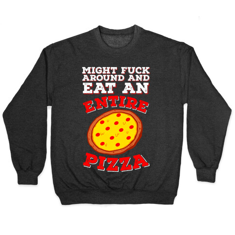 Might F*** Around And Eat An Entire Pizza Pullover