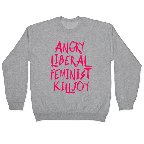 Angry Liberal Feminist Killjoy Pullover