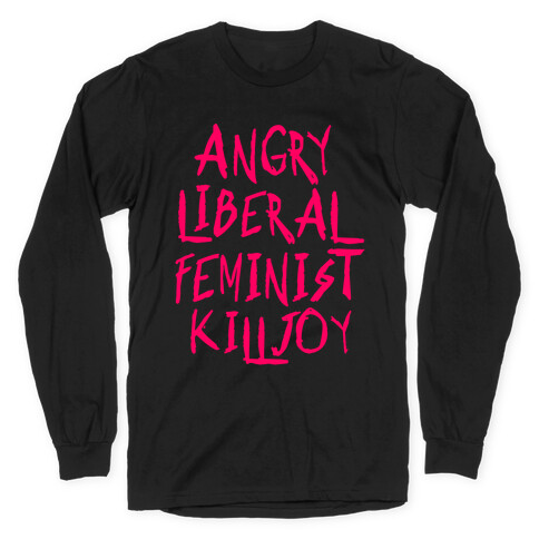 Angry Liberal Feminist Killjoy Long Sleeve T-Shirt