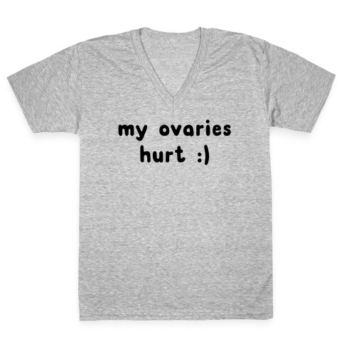 my ovaries hurt :) V-Neck Tee Shirt