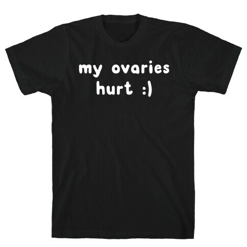 my ovaries hurt :) T-Shirt