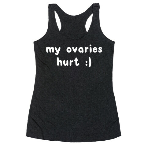 my ovaries hurt :) Racerback Tank Top