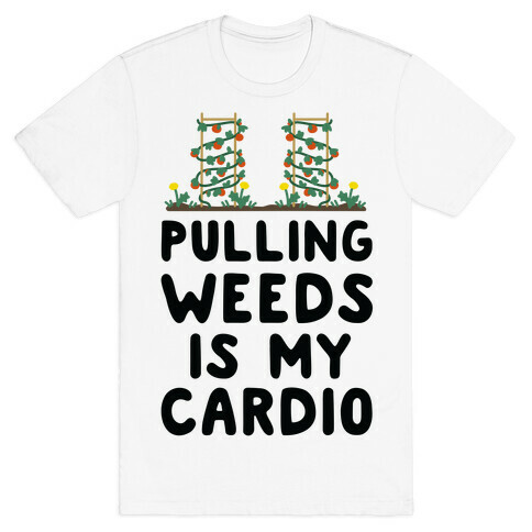 Pulling Weeds Is My Cardio T-Shirt