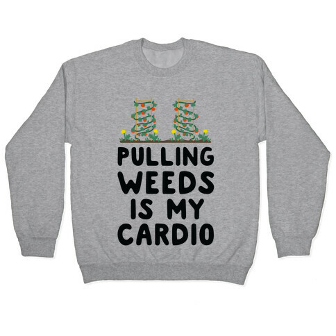 Pulling Weeds Is My Cardio Pullover