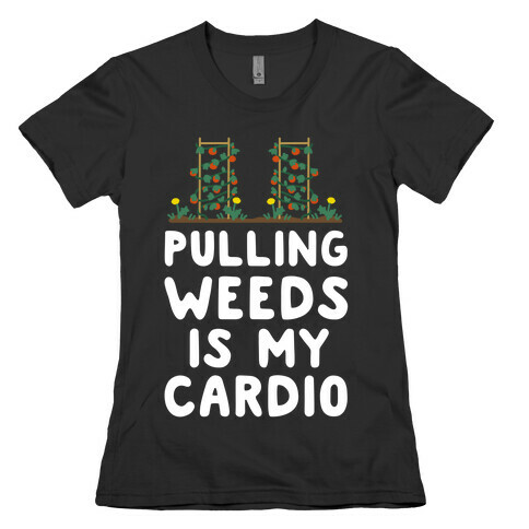 Pulling Weeds Is My Cardio Womens T-Shirt