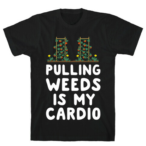 Pulling Weeds Is My Cardio T-Shirt