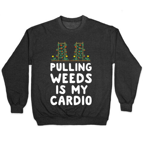 Pulling Weeds Is My Cardio Pullover
