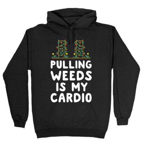 Pulling Weeds Is My Cardio Hooded Sweatshirt