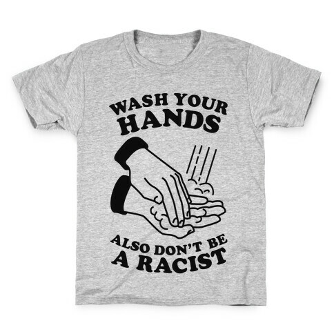 Wash Your Hands, Also Don't Be A Racist  Kids T-Shirt