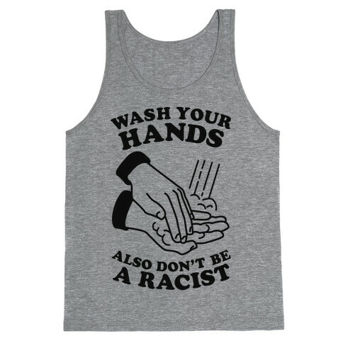 Wash Your Hands, Also Don't Be A Racist  Tank Top