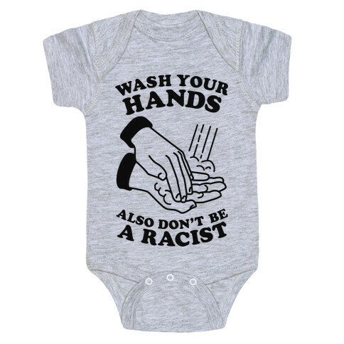 Wash Your Hands, Also Don't Be A Racist  Baby One-Piece