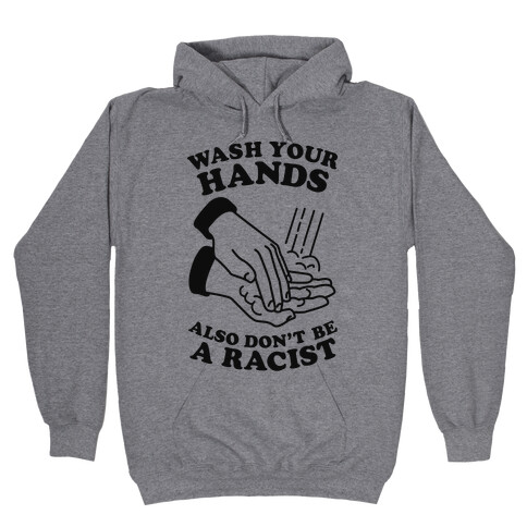 Wash Your Hands, Also Don't Be A Racist  Hooded Sweatshirt