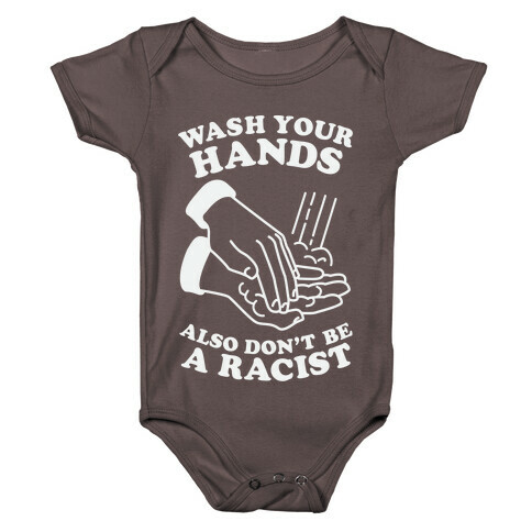 Wash Your Hands, Also Don't Be A Racist  Baby One-Piece