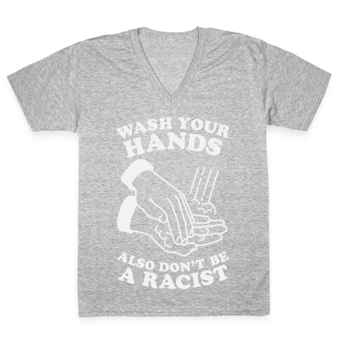 Wash Your Hands, Also Don't Be A Racist  V-Neck Tee Shirt