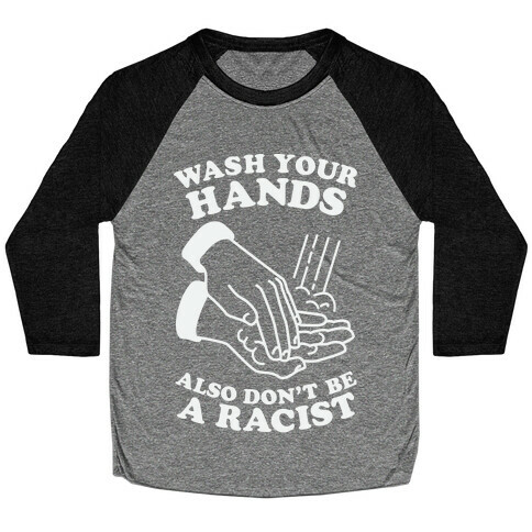 Wash Your Hands, Also Don't Be A Racist  Baseball Tee