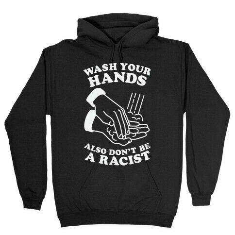 Wash Your Hands, Also Don't Be A Racist  Hooded Sweatshirt