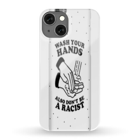 Wash Your Hands, Also Don't Be A Racist  Phone Case