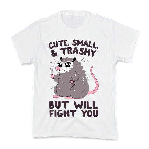 Cute, Small, & Trashy, But Will Fight You Kids T-Shirt