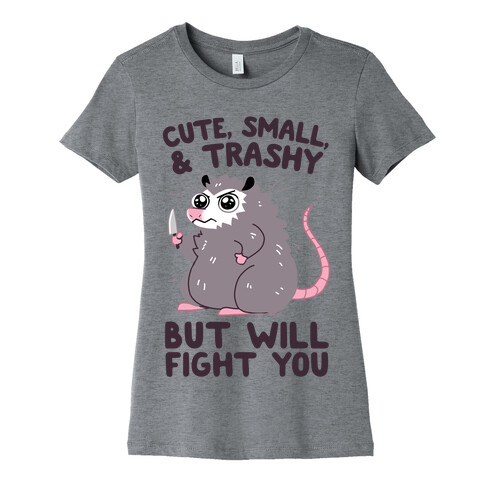 Cute, Small, & Trashy, But Will Fight You Womens T-Shirt